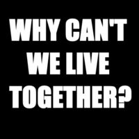 Why Can't We Live Together?